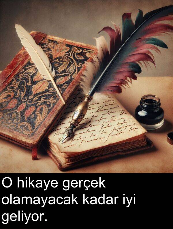 geliyor: O hikaye gerçek olamayacak kadar iyi geliyor.