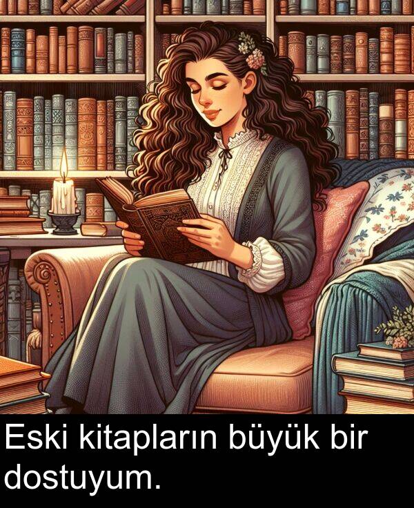 büyük: Eski kitapların büyük bir dostuyum.