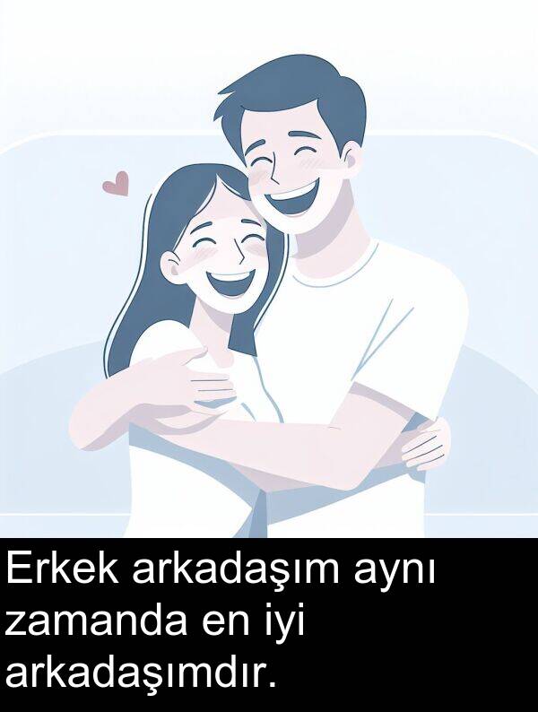 arkadaşım: Erkek arkadaşım aynı zamanda en iyi arkadaşımdır.