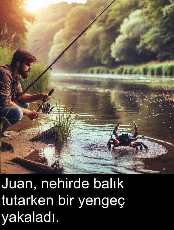 nehirde: Juan, nehirde balık tutarken bir yengeç yakaladı.