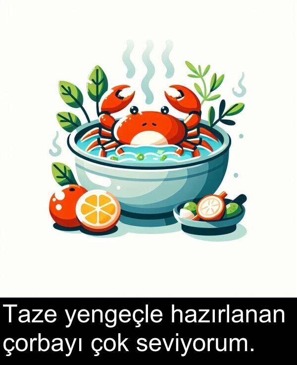 seviyorum: Taze yengeçle hazırlanan çorbayı çok seviyorum.