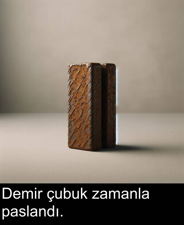 zamanla: Demir çubuk zamanla paslandı.
