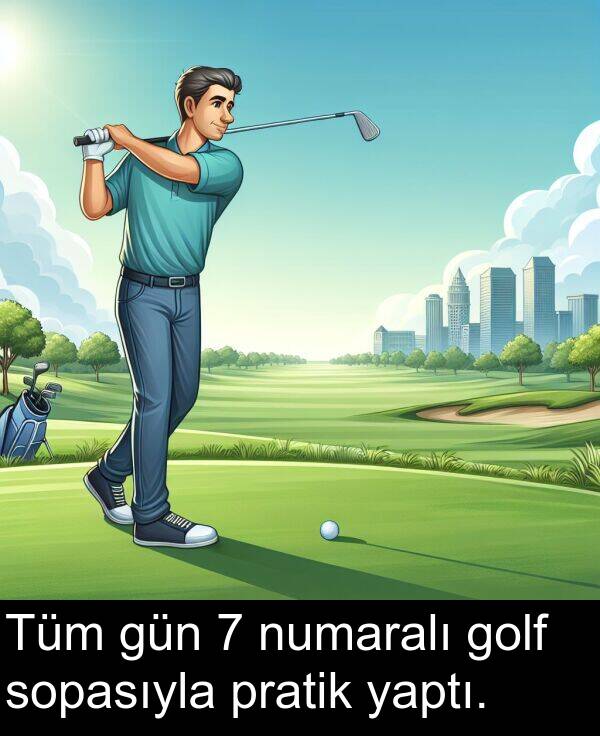 numaralı: Tüm gün 7 numaralı golf sopasıyla pratik yaptı.