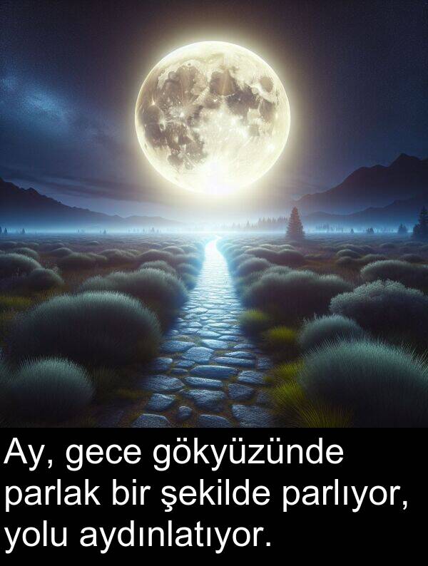 parlak: Ay, gece gökyüzünde parlak bir şekilde parlıyor, yolu aydınlatıyor.