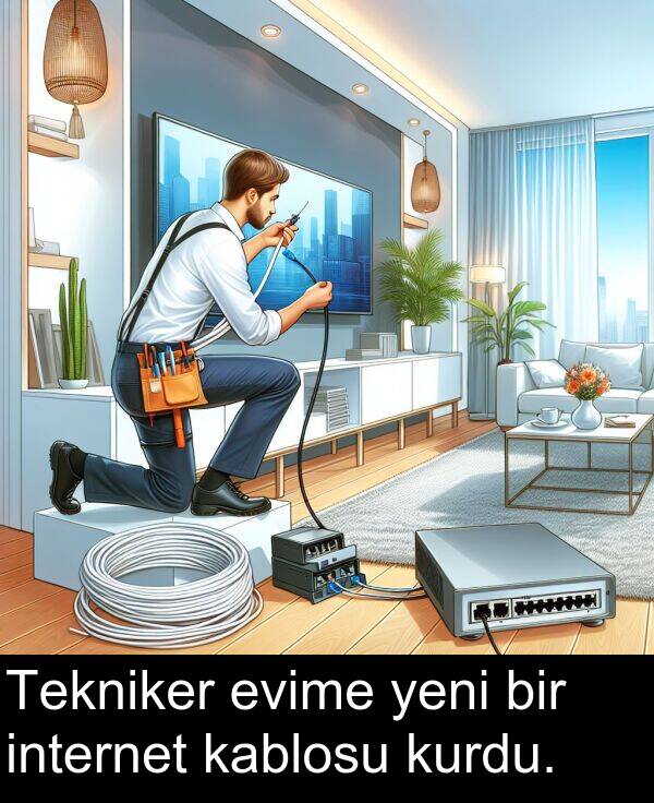 kurdu: Tekniker evime yeni bir internet kablosu kurdu.