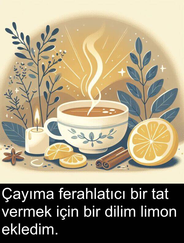 vermek: Çayıma ferahlatıcı bir tat vermek için bir dilim limon ekledim.
