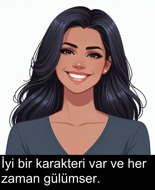 var: İyi bir karakteri var ve her zaman gülümser.