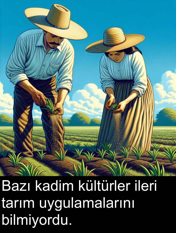 ileri: Bazı kadim kültürler ileri tarım uygulamalarını bilmiyordu.