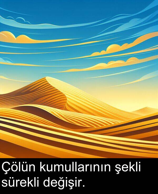 şekli: Çölün kumullarının şekli sürekli değişir.