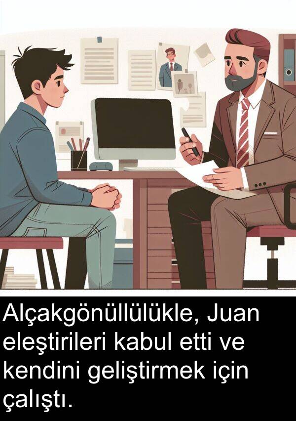 geliştirmek: Alçakgönüllülükle, Juan eleştirileri kabul etti ve kendini geliştirmek için çalıştı.