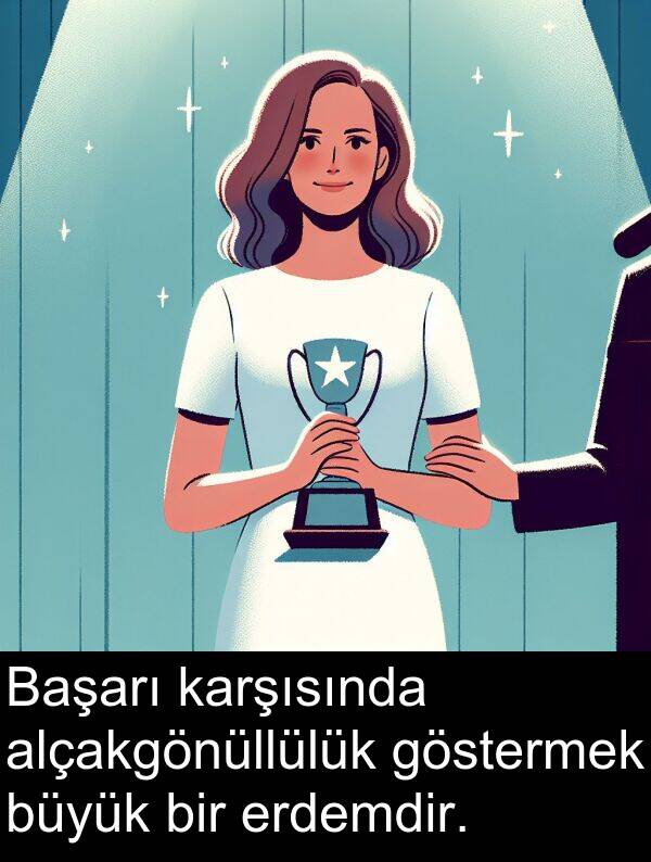 göstermek: Başarı karşısında alçakgönüllülük göstermek büyük bir erdemdir.