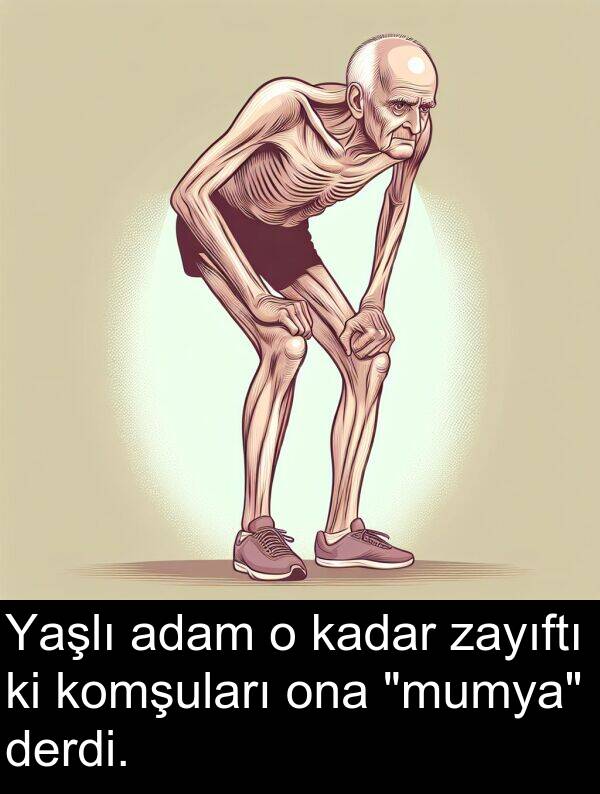 adam: Yaşlı adam o kadar zayıftı ki komşuları ona "mumya" derdi.