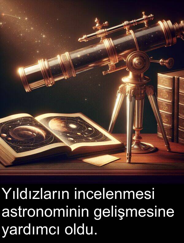 gelişmesine: Yıldızların incelenmesi astronominin gelişmesine yardımcı oldu.