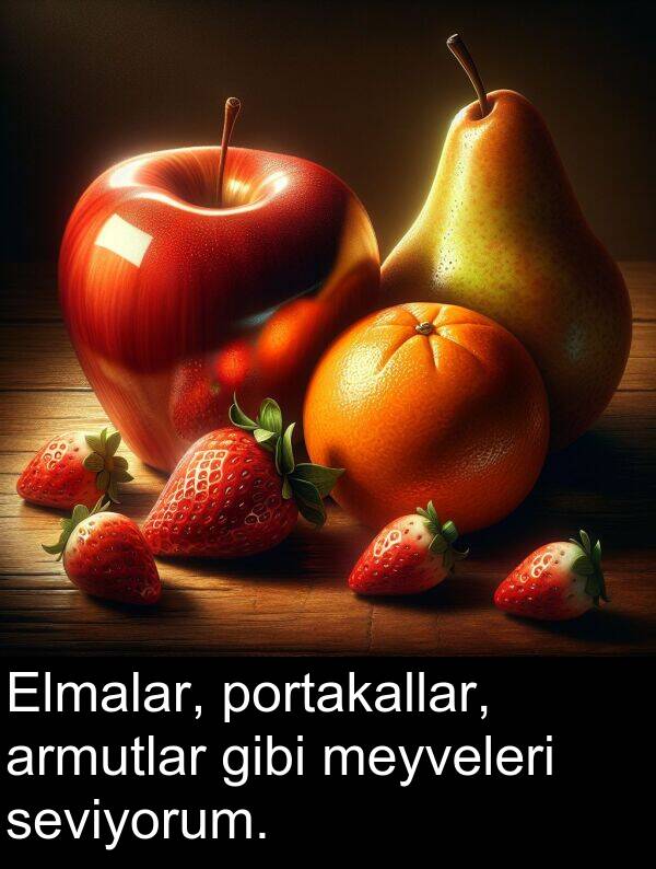 armutlar: Elmalar, portakallar, armutlar gibi meyveleri seviyorum.