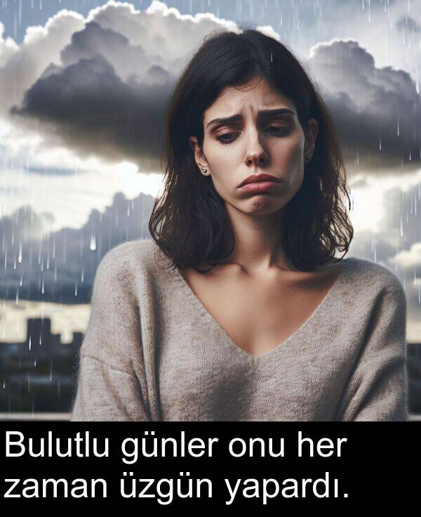zaman: Bulutlu günler onu her zaman üzgün yapardı.