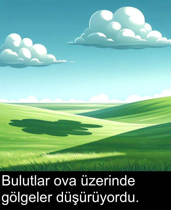 gölgeler: Bulutlar ova üzerinde gölgeler düşürüyordu.
