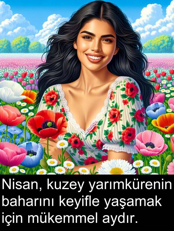 keyifle: Nisan, kuzey yarımkürenin baharını keyifle yaşamak için mükemmel aydır.