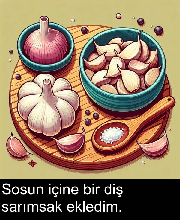 sarımsak: Sosun içine bir diş sarımsak ekledim.