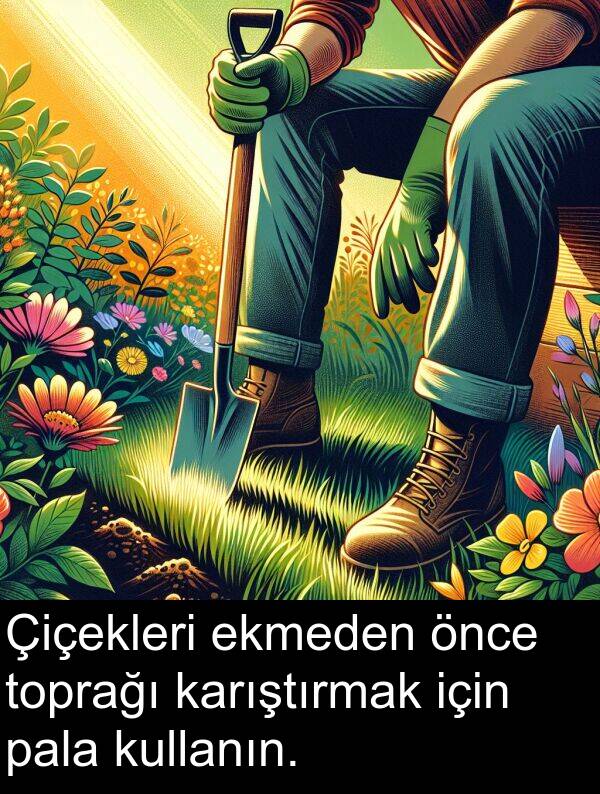 ekmeden: Çiçekleri ekmeden önce toprağı karıştırmak için pala kullanın.