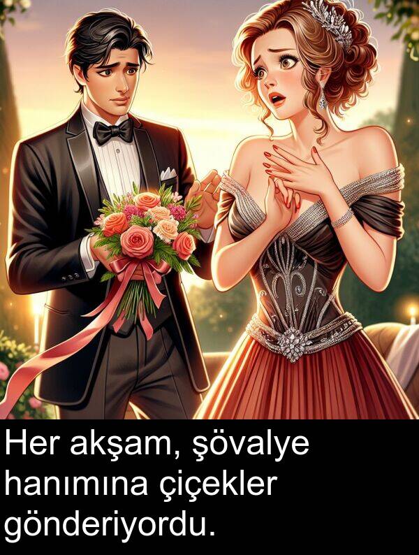 akşam: Her akşam, şövalye hanımına çiçekler gönderiyordu.