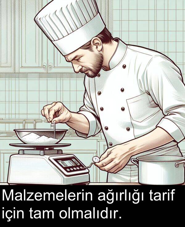 ağırlığı: Malzemelerin ağırlığı tarif için tam olmalıdır.