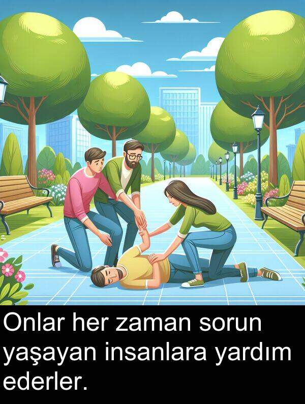 yaşayan: Onlar her zaman sorun yaşayan insanlara yardım ederler.