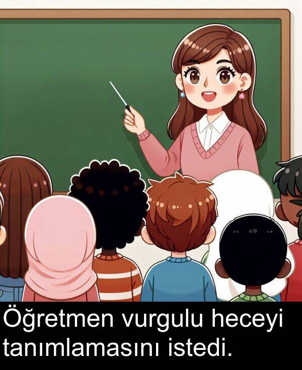 vurgulu: Öğretmen vurgulu heceyi tanımlamasını istedi.
