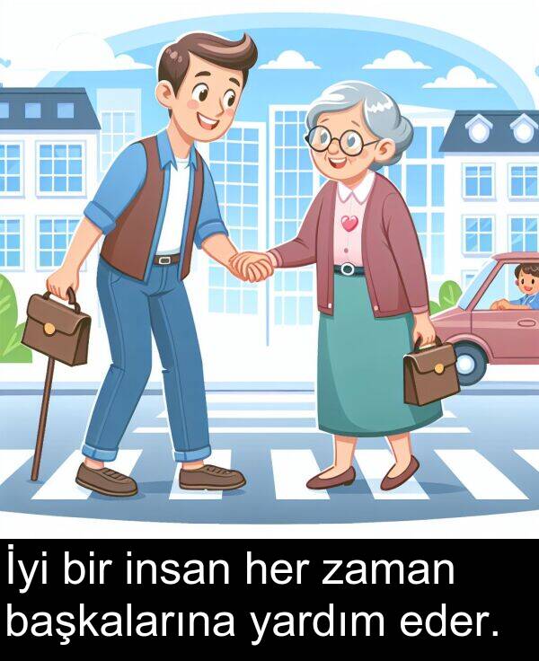zaman: İyi bir insan her zaman başkalarına yardım eder.