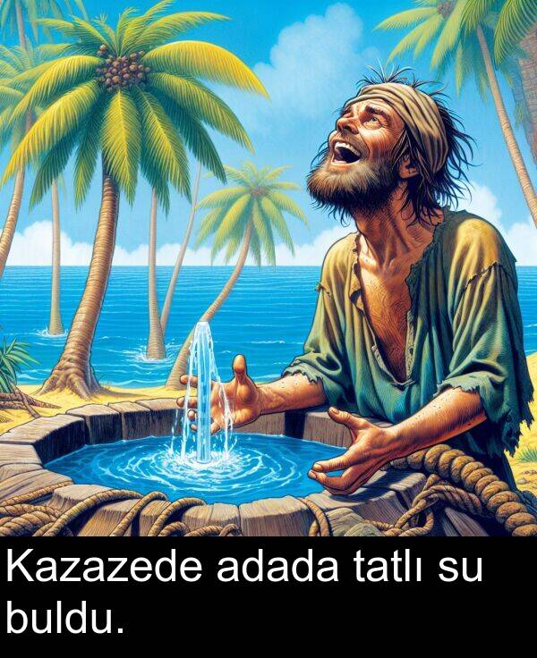 adada: Kazazede adada tatlı su buldu.