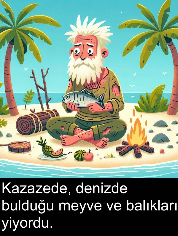 balıkları: Kazazede, denizde bulduğu meyve ve balıkları yiyordu.