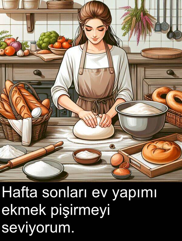 yapımı: Hafta sonları ev yapımı ekmek pişirmeyi seviyorum.