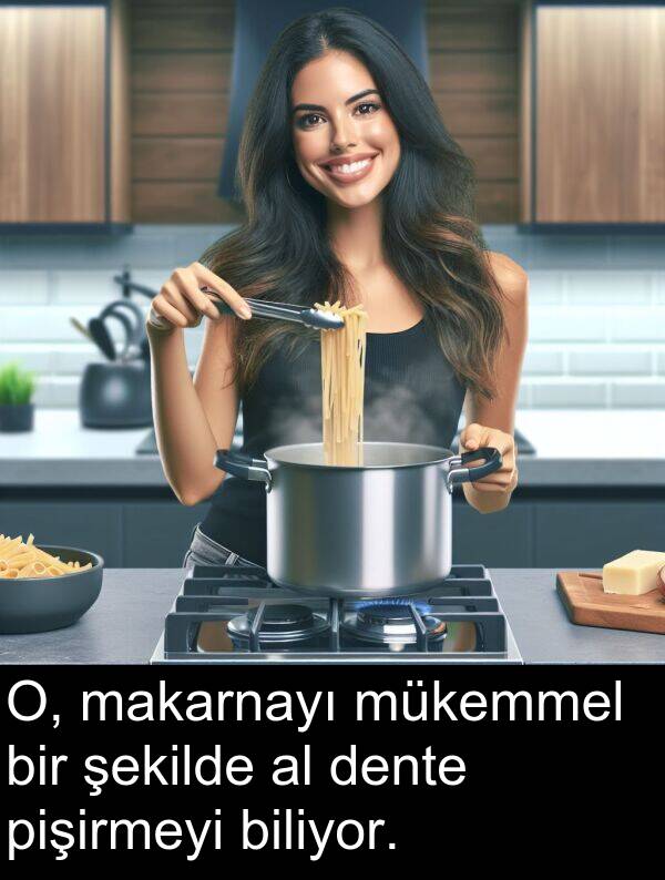 pişirmeyi: O, makarnayı mükemmel bir şekilde al dente pişirmeyi biliyor.