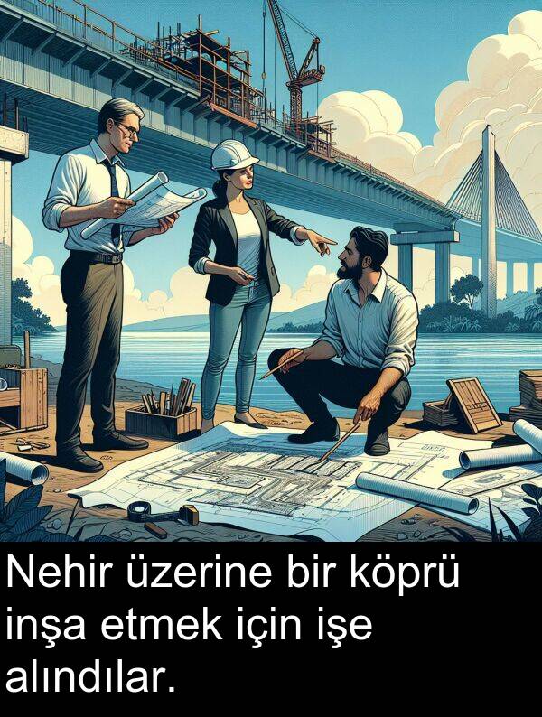 alındılar: Nehir üzerine bir köprü inşa etmek için işe alındılar.