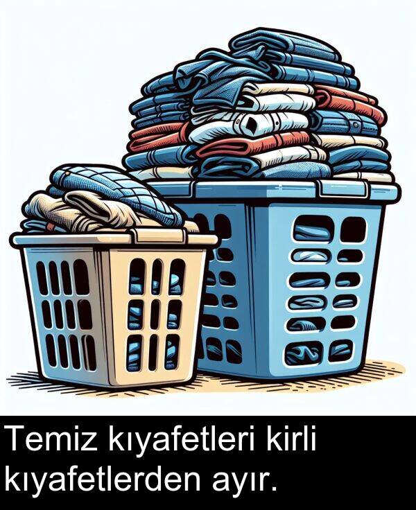 kıyafetlerden: Temiz kıyafetleri kirli kıyafetlerden ayır.
