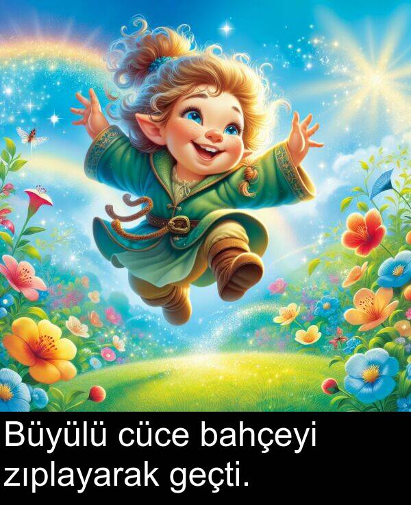 geçti: Büyülü cüce bahçeyi zıplayarak geçti.