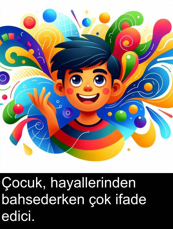 edici: Çocuk, hayallerinden bahsederken çok ifade edici.