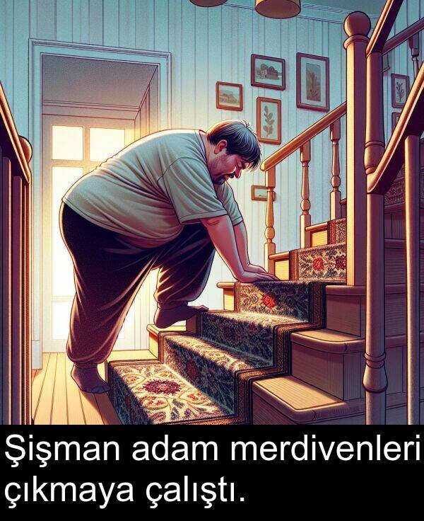 adam: Şişman adam merdivenleri çıkmaya çalıştı.
