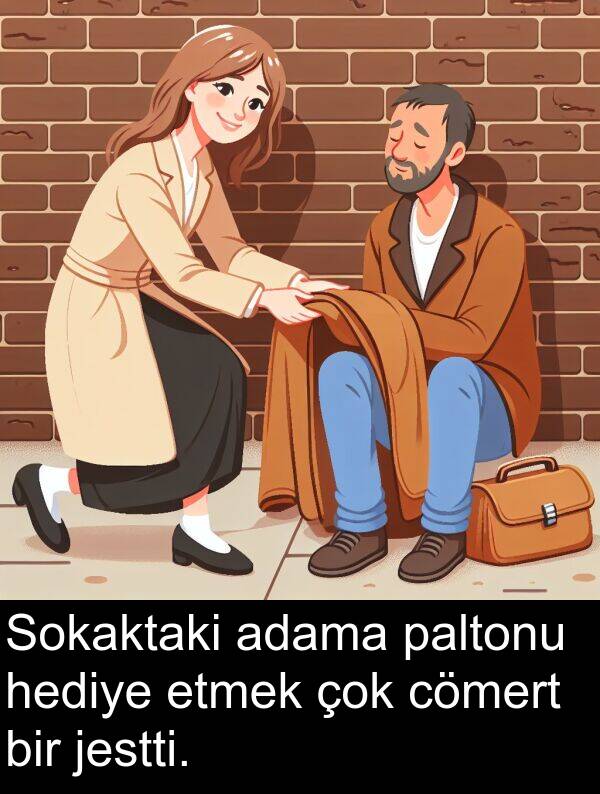 adama: Sokaktaki adama paltonu hediye etmek çok cömert bir jestti.