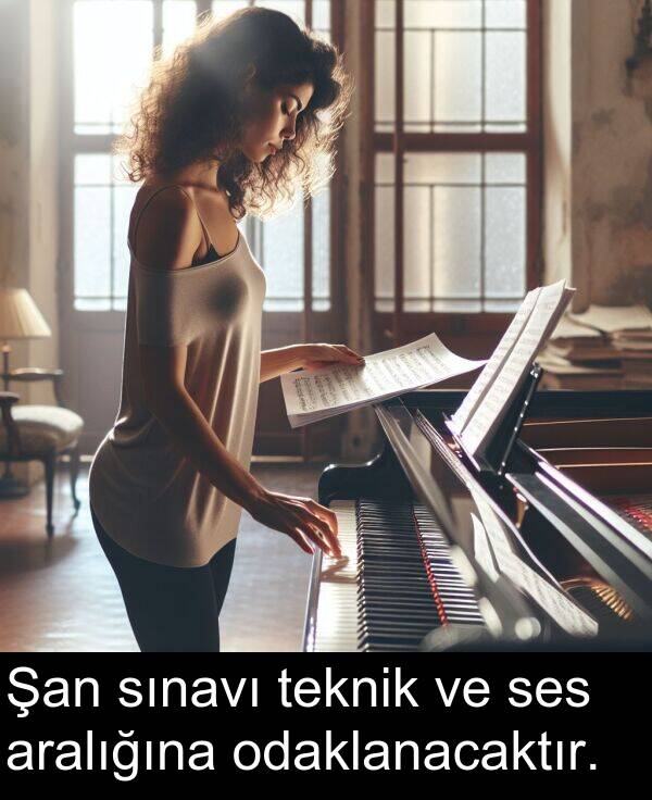 teknik: Şan sınavı teknik ve ses aralığına odaklanacaktır.