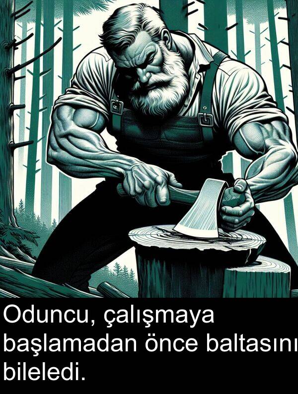baltasını: Oduncu, çalışmaya başlamadan önce baltasını bileledi.