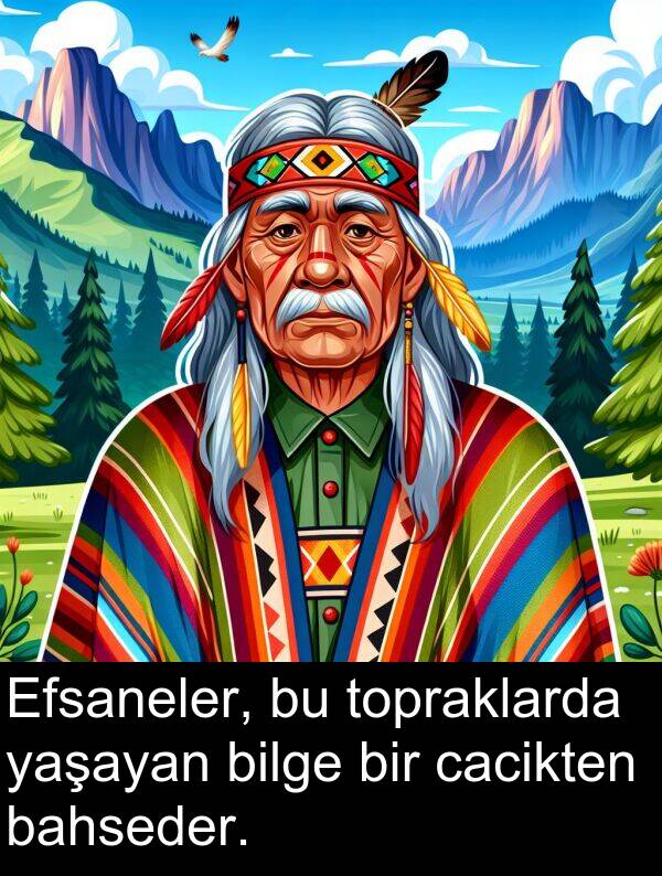 yaşayan: Efsaneler, bu topraklarda yaşayan bilge bir cacikten bahseder.