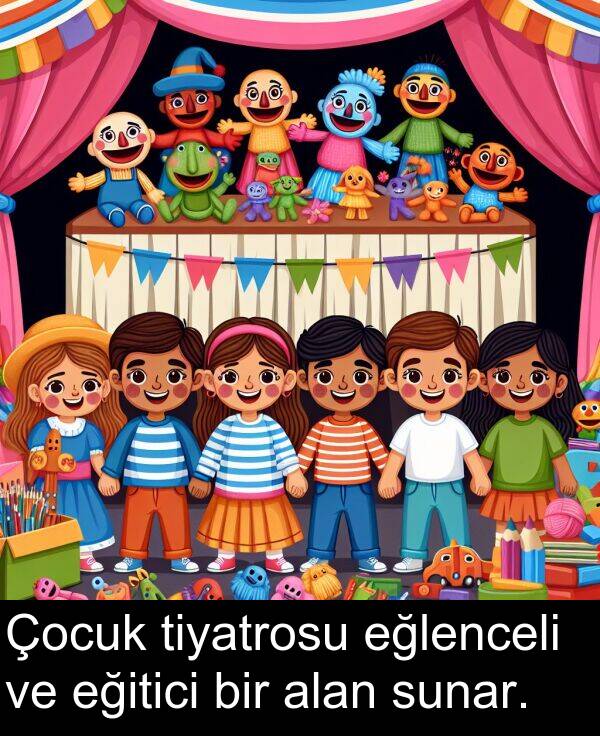 alan: Çocuk tiyatrosu eğlenceli ve eğitici bir alan sunar.