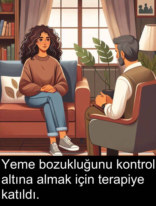 altına: Yeme bozukluğunu kontrol altına almak için terapiye katıldı.