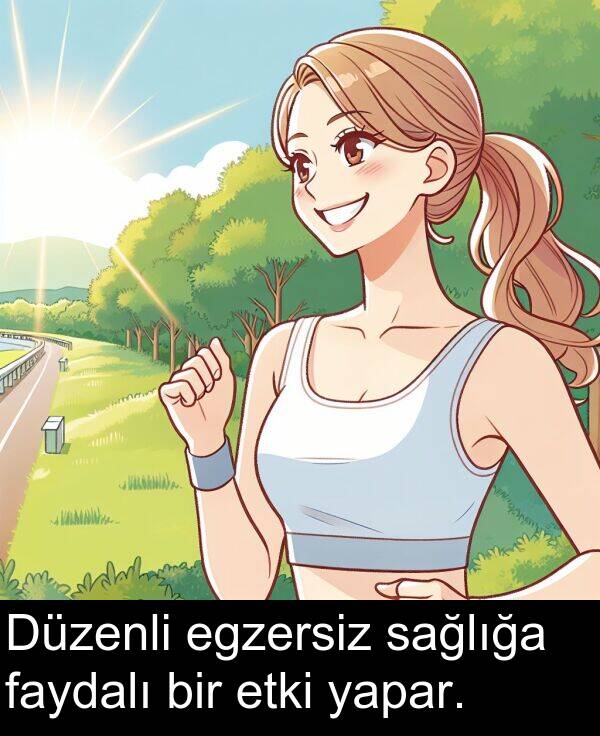 sağlığa: Düzenli egzersiz sağlığa faydalı bir etki yapar.