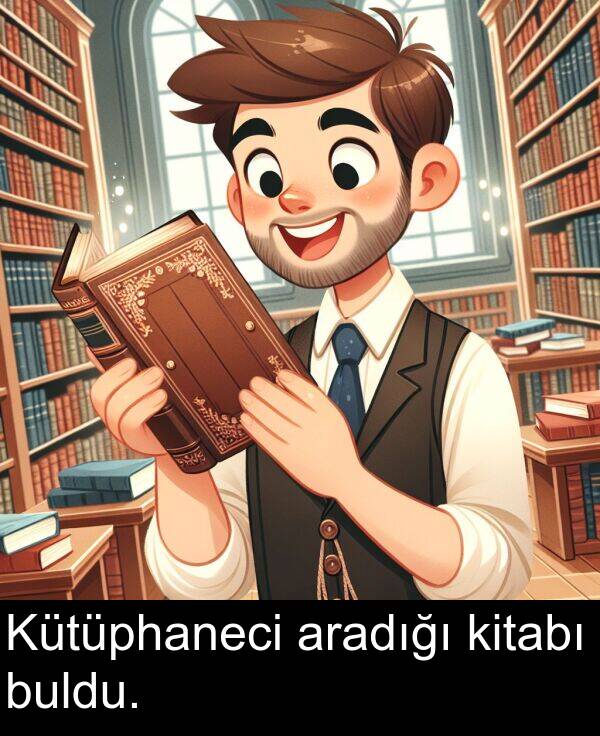 aradığı: Kütüphaneci aradığı kitabı buldu.