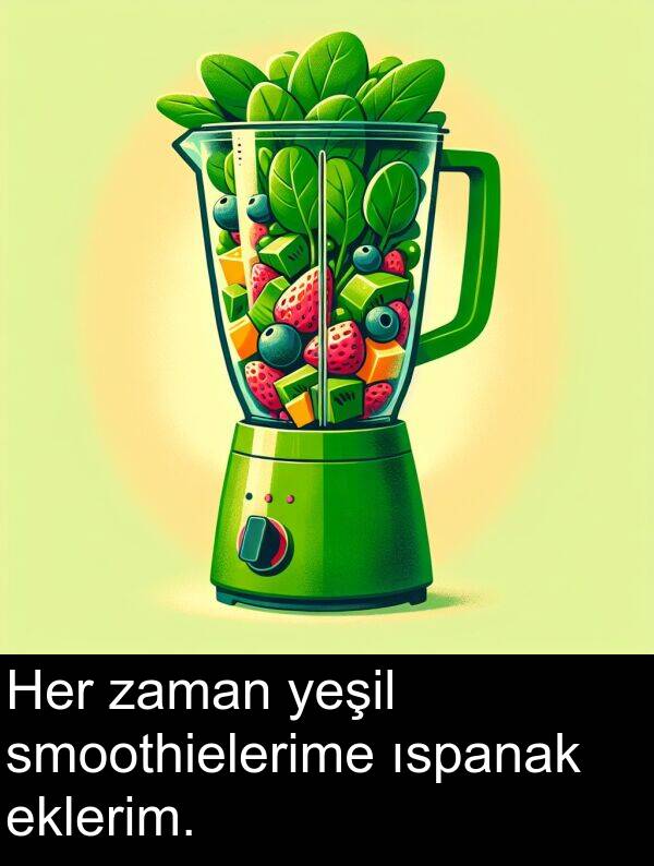 zaman: Her zaman yeşil smoothielerime ıspanak eklerim.