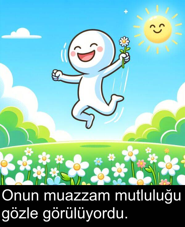 gözle: Onun muazzam mutluluğu gözle görülüyordu.