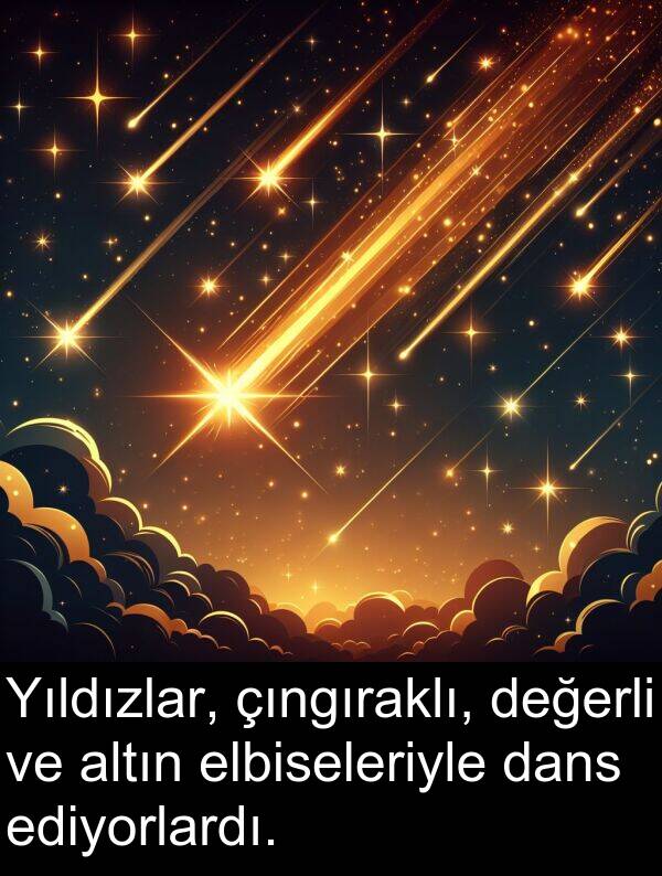 ediyorlardı: Yıldızlar, çıngıraklı, değerli ve altın elbiseleriyle dans ediyorlardı.