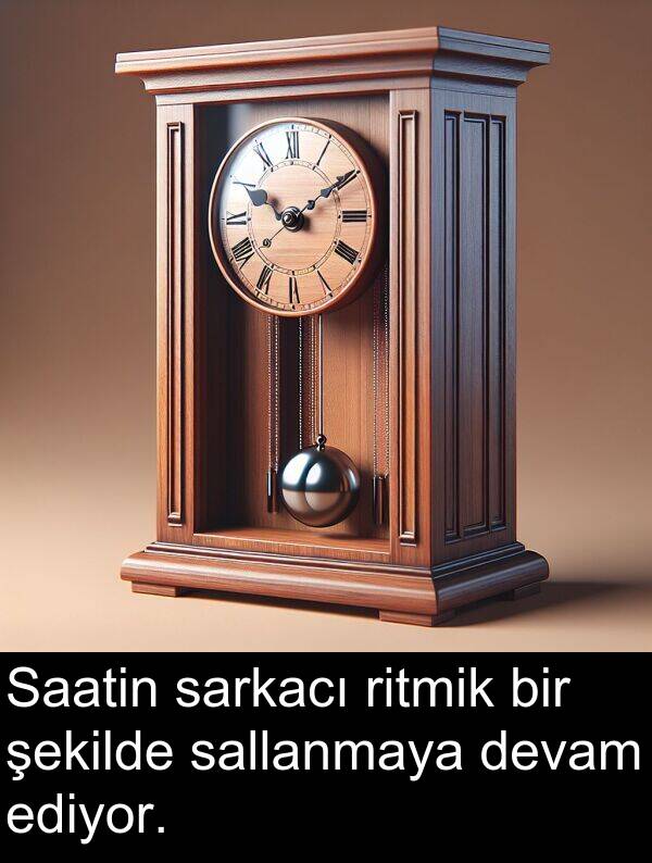 sallanmaya: Saatin sarkacı ritmik bir şekilde sallanmaya devam ediyor.
