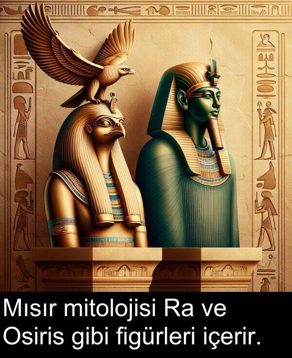 figürleri: Mısır mitolojisi Ra ve Osiris gibi figürleri içerir.